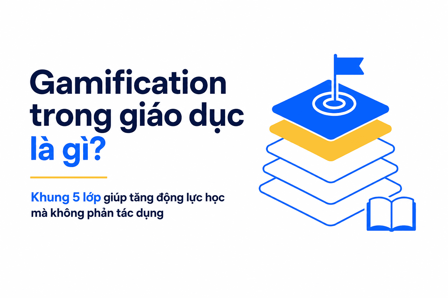 Gamification trong giáo dục là gì? Khung 5 lớp giúp tăng động lực học mà không phản tác dụng