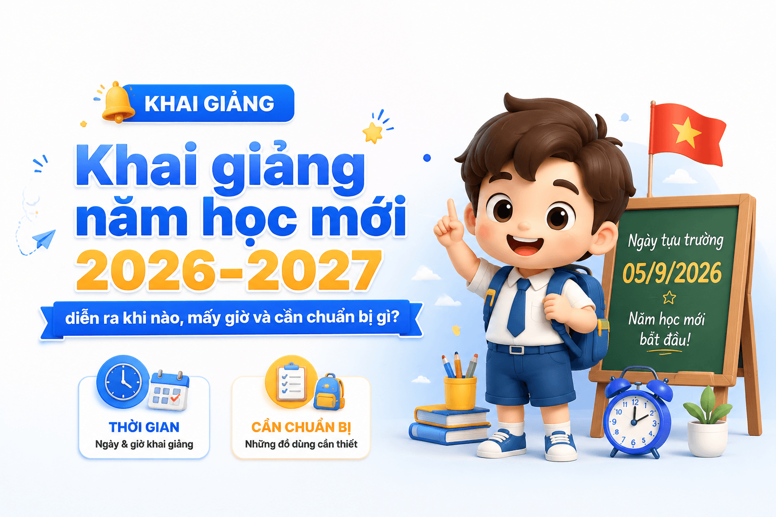Khai giảng năm học mới 2026-2027 diễn ra khi nào, mấy giờ và cần chuẩn bị gì?