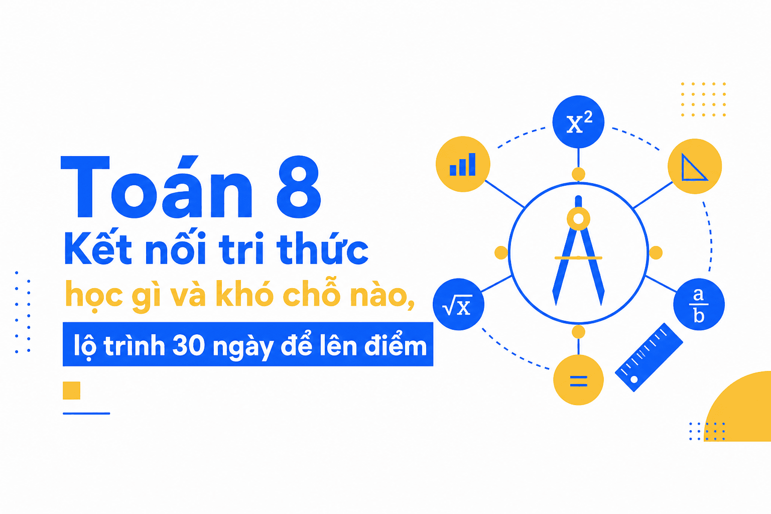Toán 8 Kết nối tri thức học gì và khó chỗ nào, lộ trình 30 ngày để lên điểm
