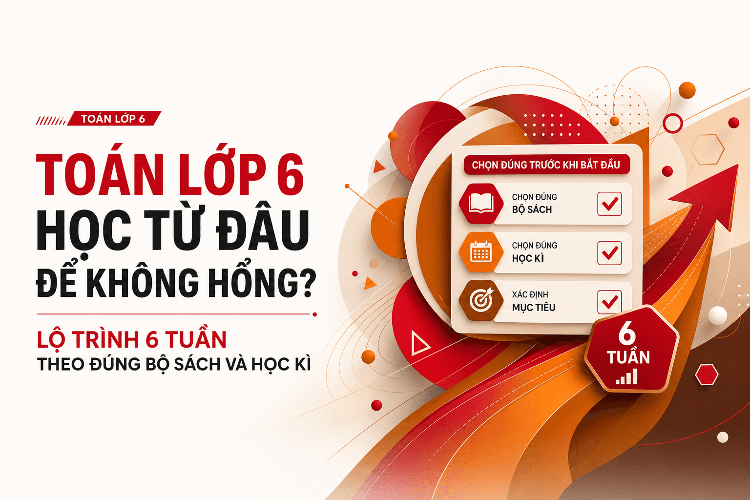 Toán lớp 6 học từ đâu để không hổng? Lộ trình 6 tuần theo đúng bộ sách và học kì