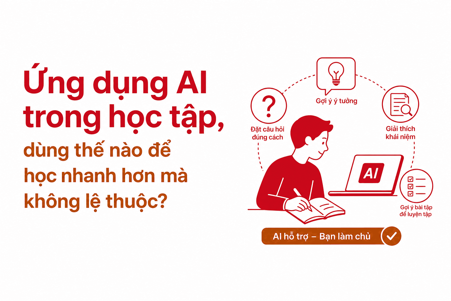 Ứng dụng AI trong học tập, dùng thế nào để học nhanh hơn mà không lệ thuộc?